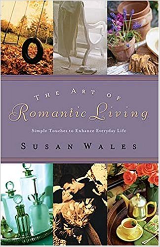 The Art of Romantic Living: Simple Touches to Enhance Everyday Life HB - Susan Wales